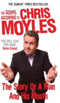 The Gospel According to Chris Moyles : The Story of a Man and His Mouth