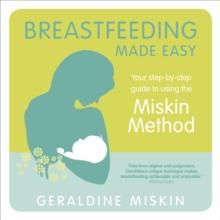 Breastfeeding Made Easy : Your step-by-step guide to using the Miskin Method