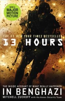 13 Hours : The explosive true story of how six men fought a terror attack and repelled enemy forces