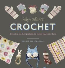 Ruby and Custard s Crochet : Creative crochet projects to make, share and love