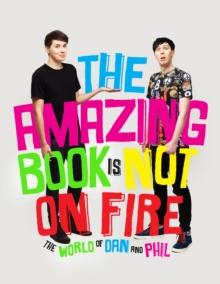 The Amazing Book is Not on Fire : The World of Dan and Phil