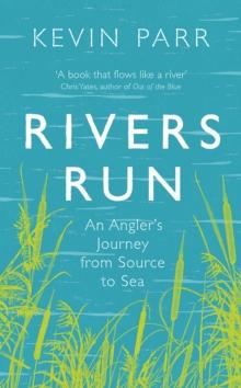 Rivers Run : An Angler's Journey from Source to Sea