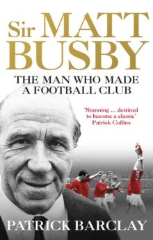 Sir Matt Busby : The Definitive Biography