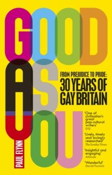 Good As You : From Prejudice to Pride  30 Years of Gay Britain