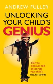 Unlocking Your Child's Genius : How to discover and encourage your child's natural talents