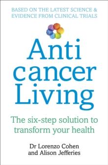 Anticancer Living : The Six Step Solution to Transform Your Health