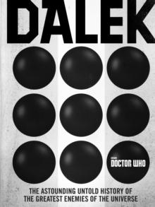 Doctor Who: Dalek : The Astounding Untold History of the Greatest Enemies of the Universe