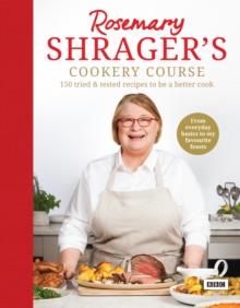 Rosemary Shrager s Cookery Course : 150 tried & tested recipes to be a better cook