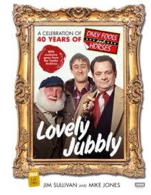 Lovely Jubbly : A Celebration of 40 Years of Only Fools and Horses