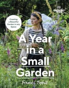 Gardeners  World: A Year in a Small Garden : Creating a Beautiful Garden in Any Space