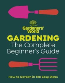 Gardeners  World: Gardening: The Complete Beginner s Guide