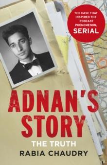 Adnan's Story : The Case That Inspired the Podcast Phenomenon Serial