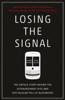 Losing the Signal : The Untold Story Behind the Extraordinary Rise and Spectacular Fall of BlackBerry