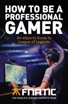 How To Be a Professional Gamer : An eSports Guide to League of Legends