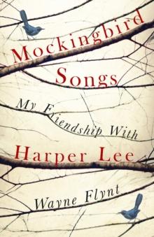 Mockingbird Songs : My Friendship with Harper Lee