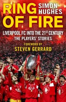 Ring of Fire : Liverpool into the 21st century: The Players' Stories