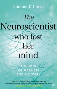 The Neuroscientist Who Lost Her Mind : A Memoir of Madness and Recovery