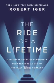 The Ride of a Lifetime : Lessons in Creative Leadership from 15 Years as CEO of the Walt Disney Company