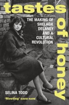 Tastes of Honey : The Making of Shelagh Delaney and a Cultural Revolution