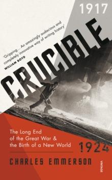 Crucible : The Long End of the Great War and the Birth of a New World, 1917 1924