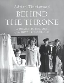 Behind the Throne : A Domestic History of the Royal Household