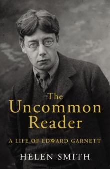 The Uncommon Reader : A Life of Edward Garnett