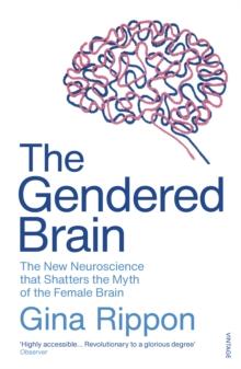 The Gendered Brain : The new neuroscience that shatters the myth of the female brain