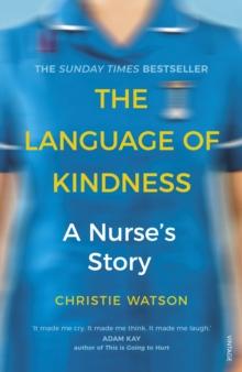 The Language of Kindness : The No. 1 Sunday Times bestselling nursing memoir