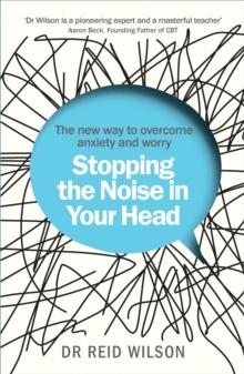 Stopping the Noise in Your Head : the New Way to Overcome Anxiety and Worry