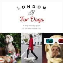 London For Dogs : A dog-friendly guide to the best of the city