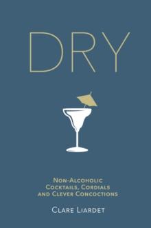 Dry : Non-Alcoholic Cocktails, Cordials and Clever Concoctions