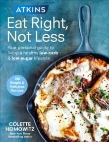 Atkins: Eat Right, Not Less : Your personal guide to living a healthy low-carb and low-sugar lifestyle