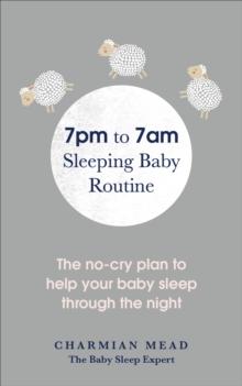 7pm to 7am Sleeping Baby Routine : The no-cry plan to help your baby sleep through the night