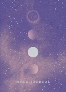 Moon Journal : Astrological guidance, affirmations, rituals and journal exercises to help you reconnect with your own internal universe