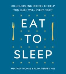 Eat to Sleep : 80 Nourishing Recipes to Help You Sleep Well Every Night