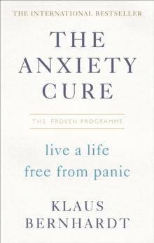 The Anxiety Cure : Live a Life Free From Panic in Just a Few Weeks