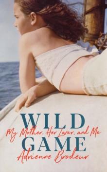 Wild Game : My Mother, Her Lover and Me