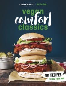 Vegan Comfort Classics : 101 Recipes to Feed Your Face