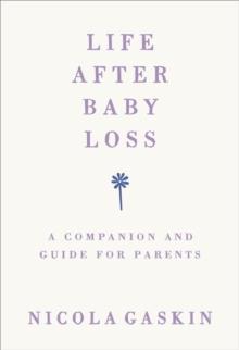 Life After Baby Loss : A Companion and Guide for Parents