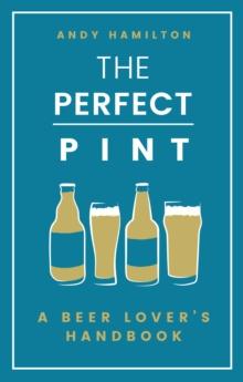 The Perfect Pint : A Beer Lover's Handbook