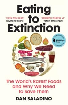 Eating to Extinction : The World s Rarest Foods and Why We Need to Save Them