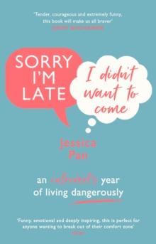 Sorry I'm Late, I Didn't Want to Come : An Introvert s Year of Living Dangerously