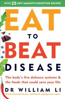 Eat to Beat Disease : The Body s Five Defence Systems and the Foods that Could Save Your Life