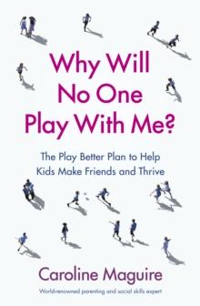 Why Will No One Play With Me? : The Play Better Plan to Help Kids Make Friends and Thrive