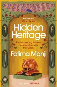 Hidden Heritage : Rediscovering Britain s Lost Love of the Orient