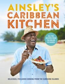 Ainsley's Caribbean Kitchen : Delicious feelgood cooking from the sunshine islands. All the recipes from the major ITV series