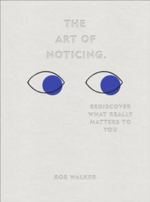 The Art of Noticing : Rediscover What Really Matters to You