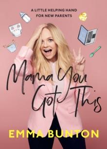 Mama You Got This : A Little Helping Hand For New Parents. The Sunday Times Bestseller