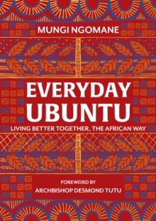 Everyday Ubuntu : Living better together, the African way