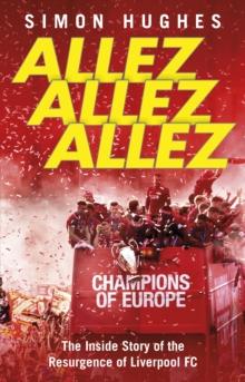 Allez Allez Allez : The Inside Story of the Resurgence of Liverpool FC, Champions of Europe 2019